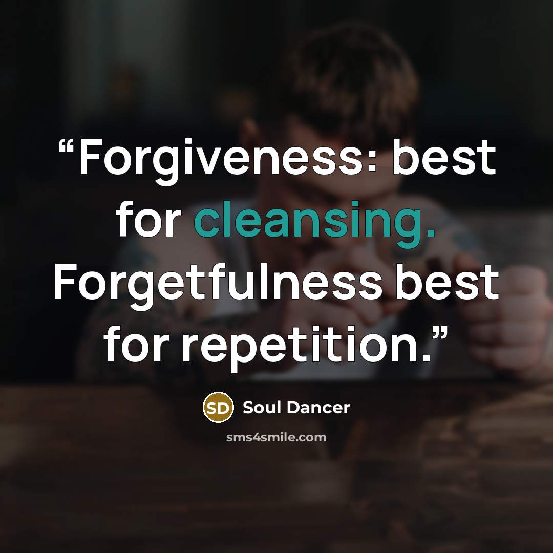 “Forgiveness: best for cleansing. Forgetfulness best for repetition.” quote by Soul Dancer