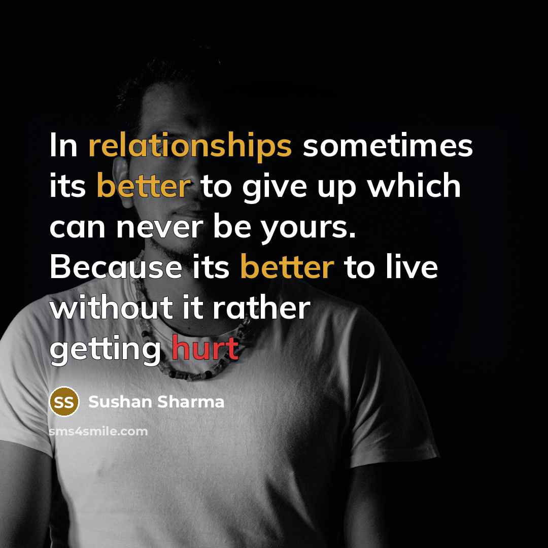 “In relationships sometimes its better to give up which can never be yours. Because its better to live without it rather getting hurt” quote by Sushan Sharma