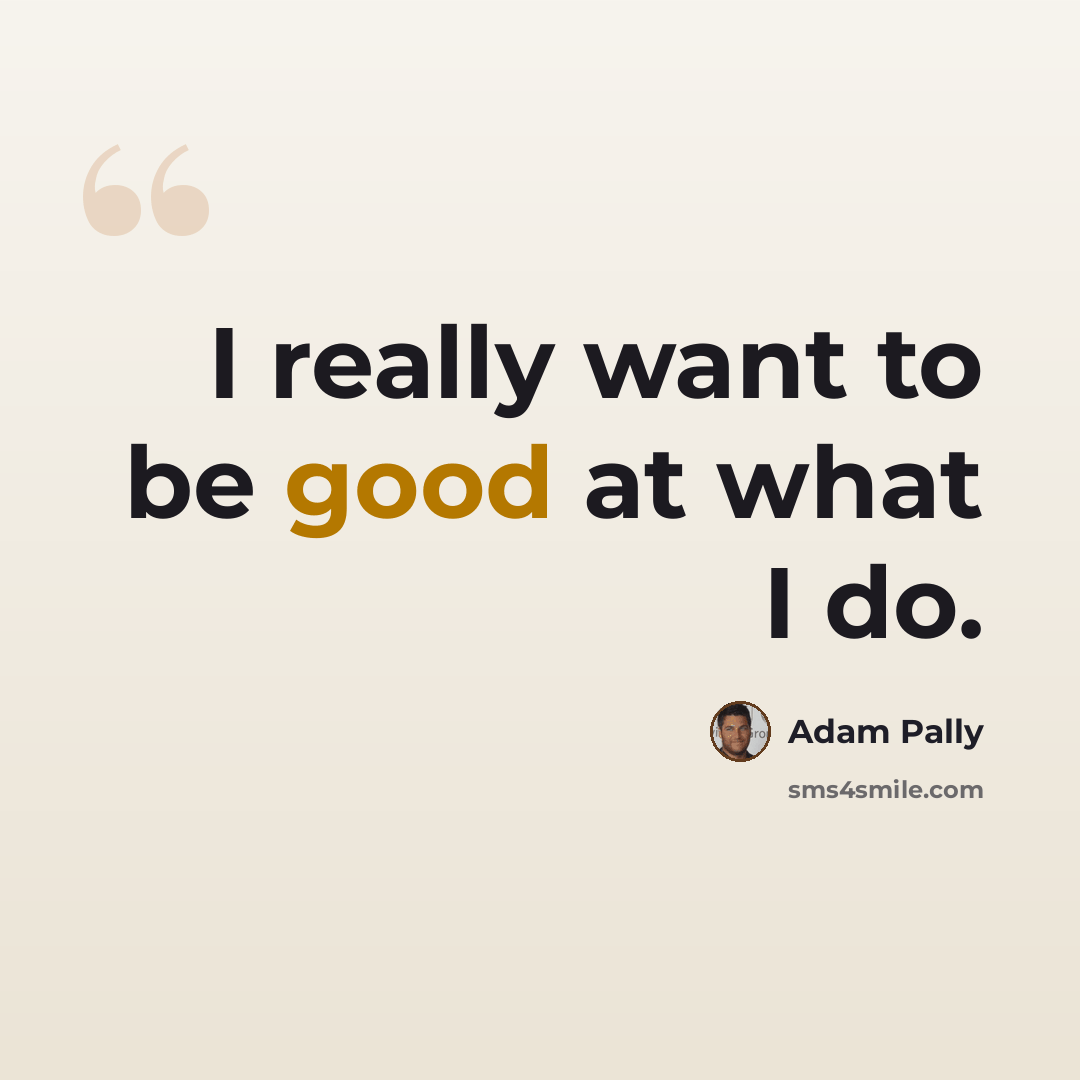 “I really want to be good at what I do.” quote by Adam Pally