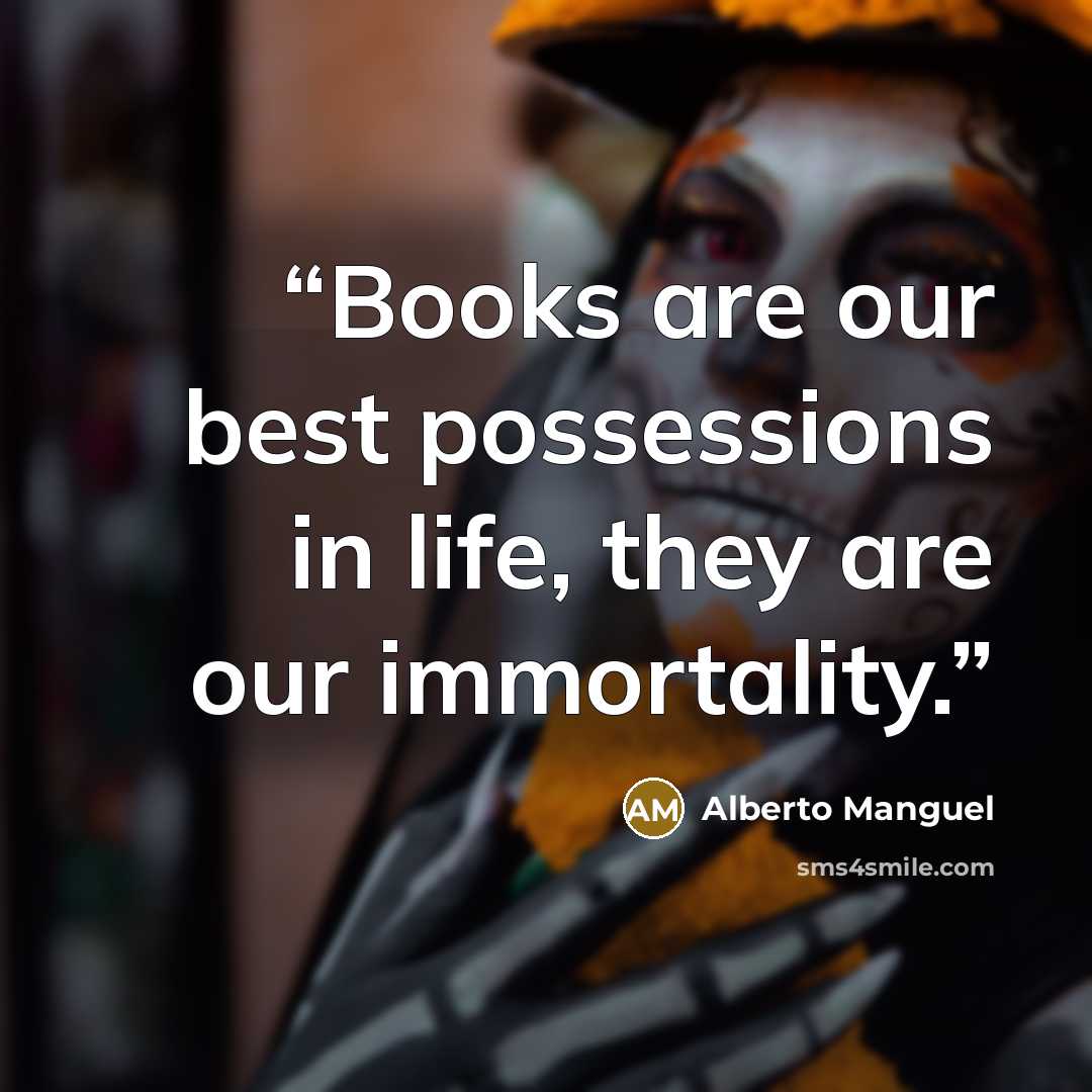 “Books are our best possessions in life, they are our immortality.” quote by Alberto Manguel