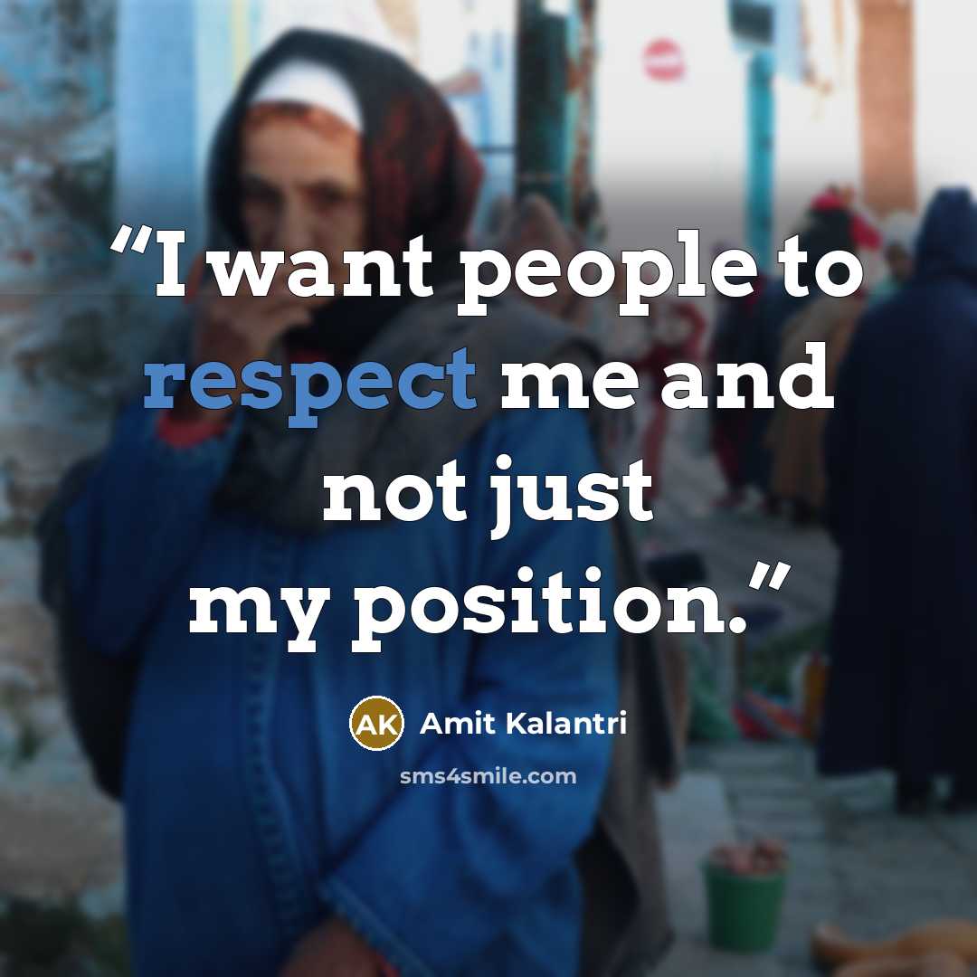 “I want people to respect me and not just my position.” quote by Amit Kalantri