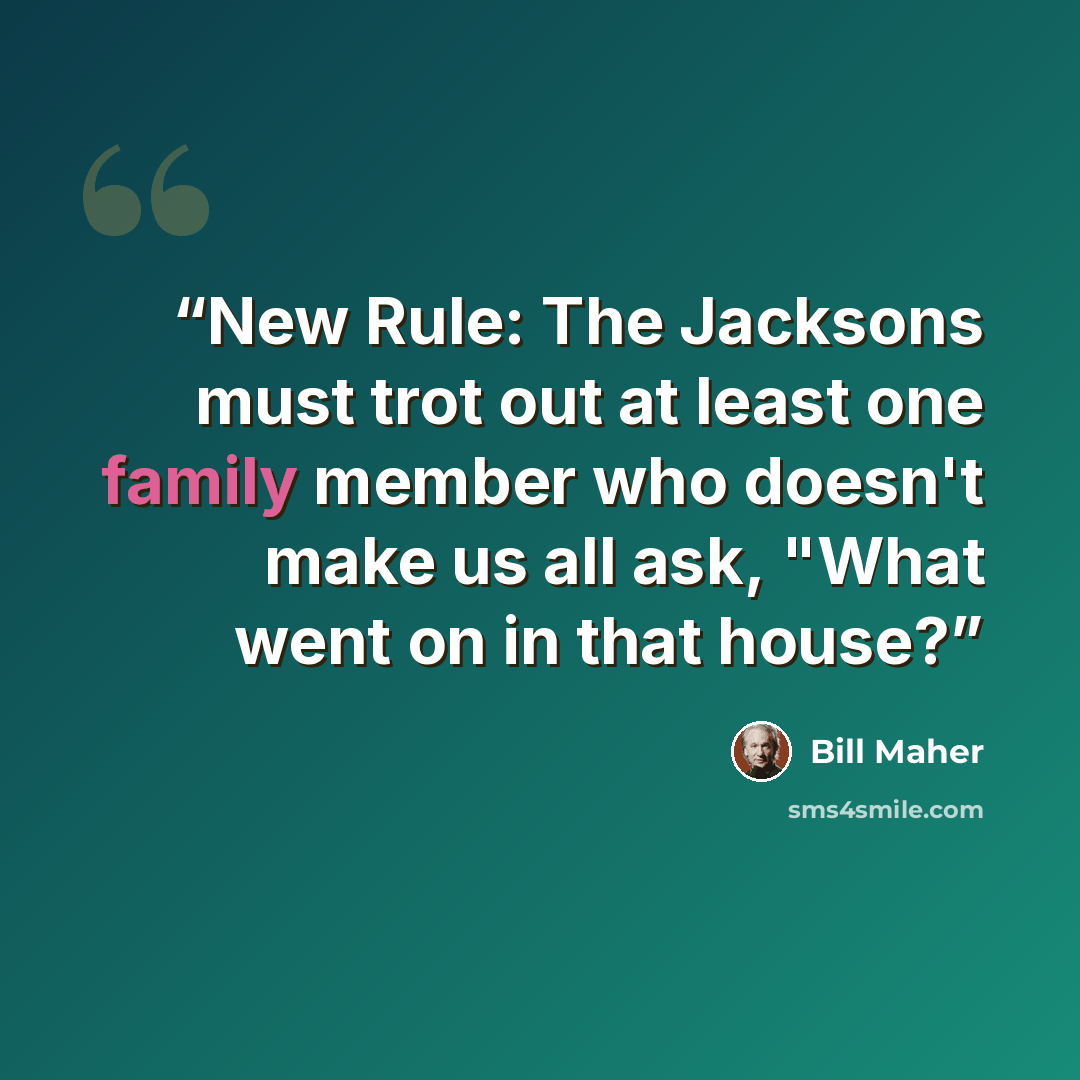 “New Rule: The Jacksons must trot out at least one family member who doesn't make us all ask, "What went on in that house?” quote by Bill Maher