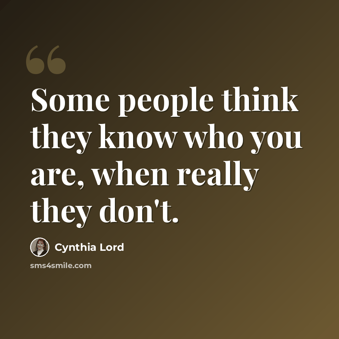 “Some people think they know who you are, when really they don't.” quote by Cynthia Lord