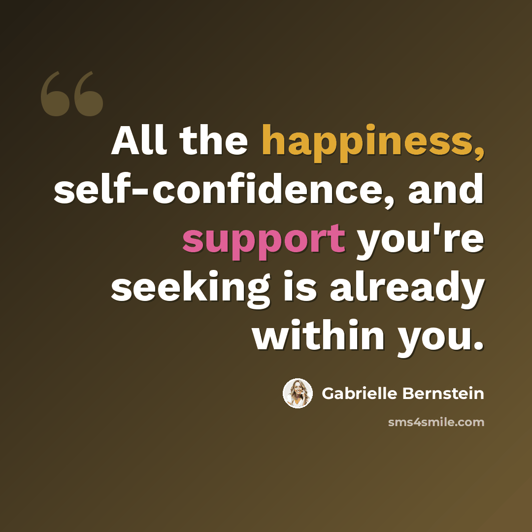 “All the happiness, self-confidence, and support you're seeking is already within you.” quote by Gabrielle Bernstein