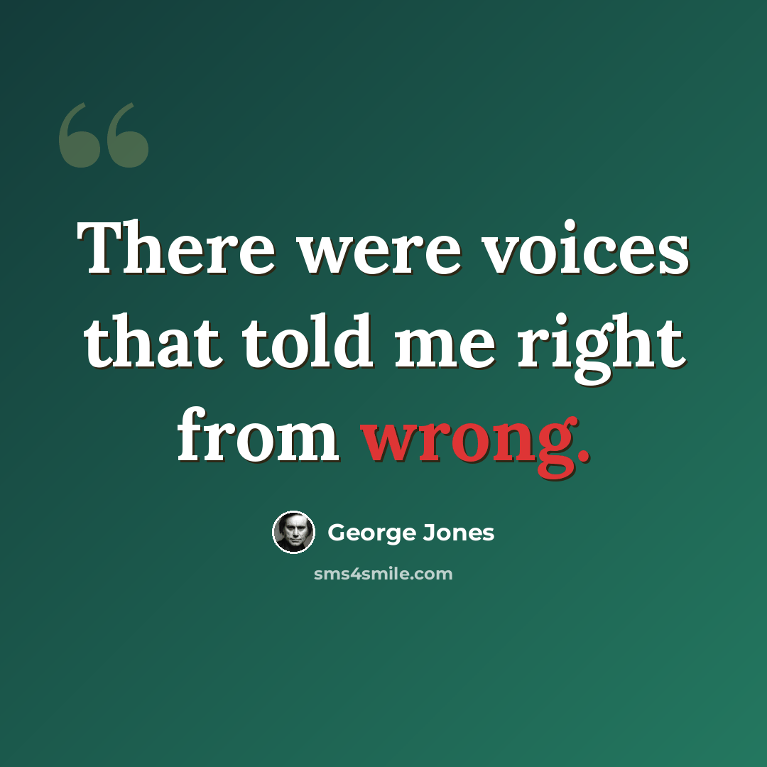 “There were voices that told me right from wrong.” quote by George Jones