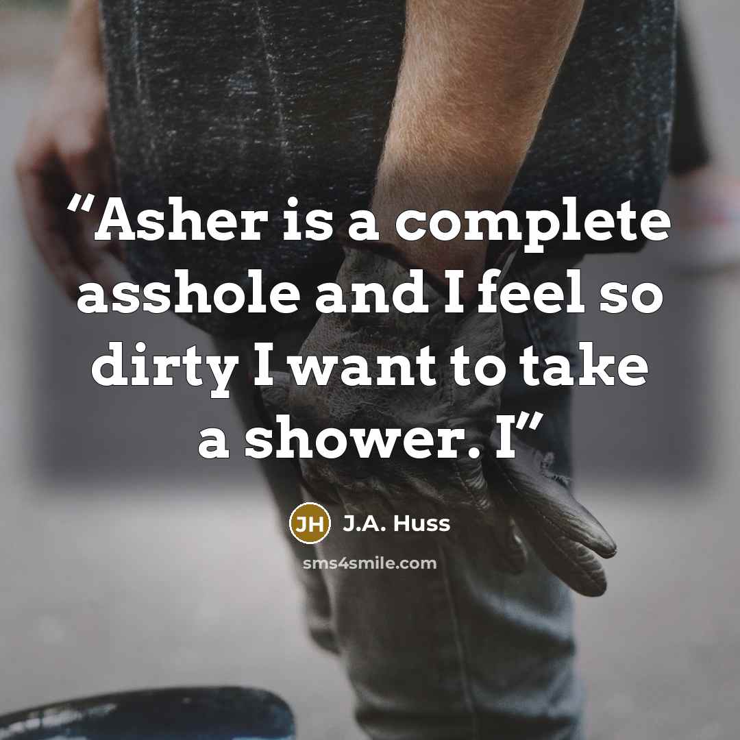 “Asher is a complete asshole and I feel so dirty I want to take a shower. I” quote by J.A. Huss