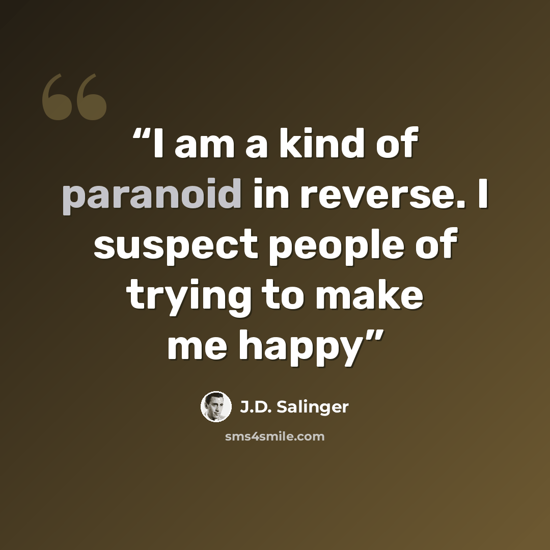 “I am a kind of paranoid in reverse. I suspect people of trying to make me happy” quote by J.D. Salinger
