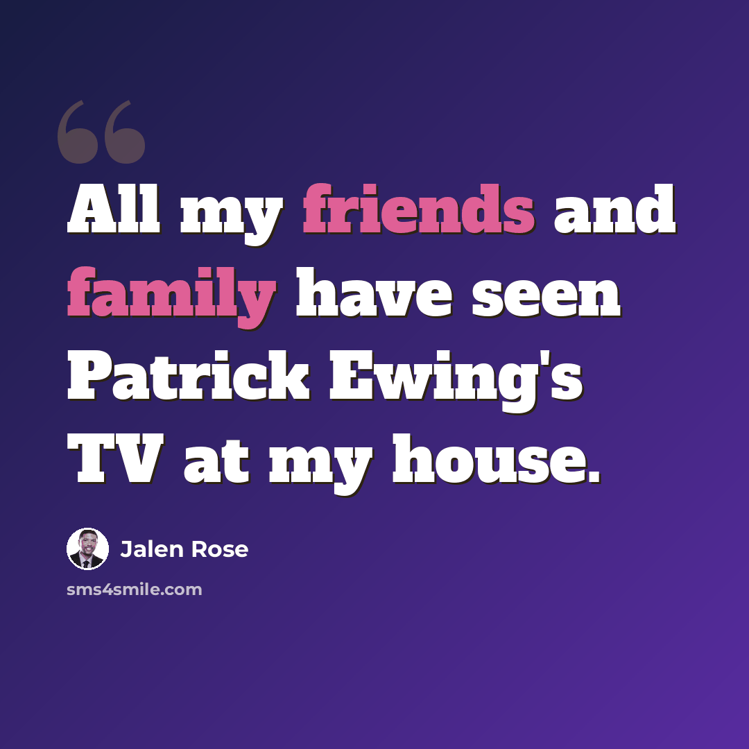 “All my friends and family have seen Patrick Ewing's TV at my house.” quote by Jalen Rose