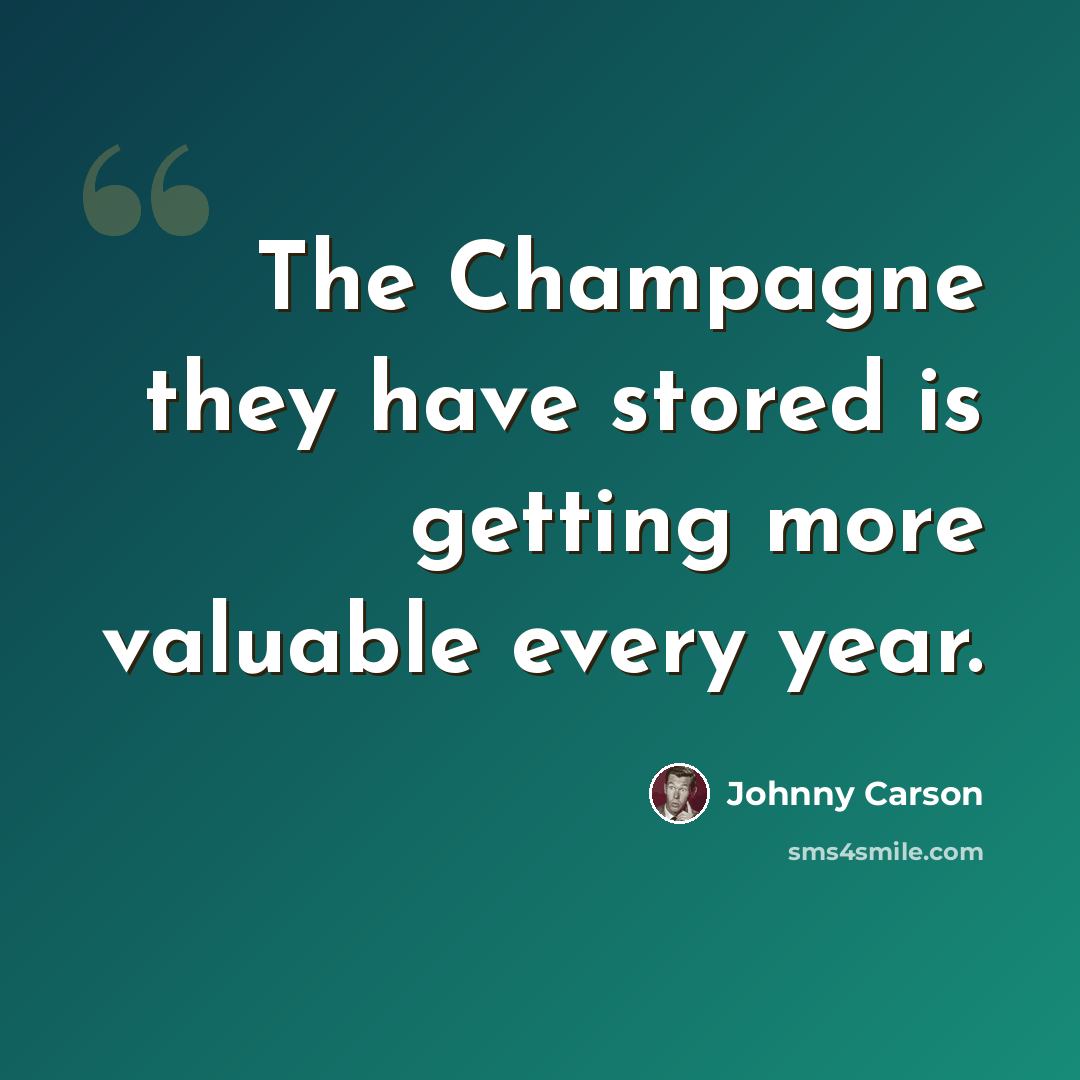 “The Champagne they have stored is getting more valuable every year.” quote by Johnny Carson