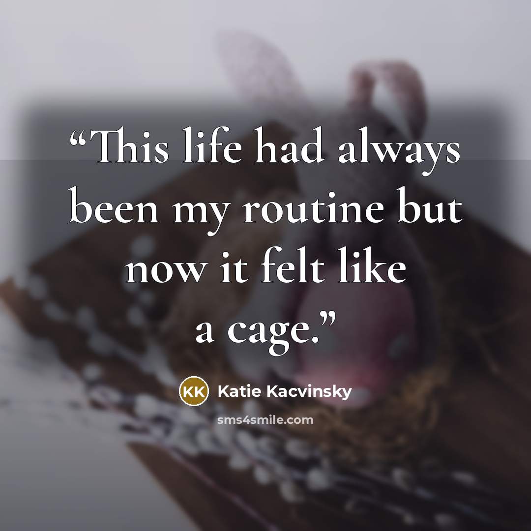 “This life had always been my routine but now it felt like a cage.” quote by Katie Kacvinsky
