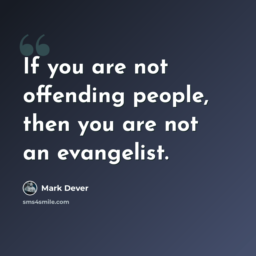 “If you are not offending people, then you are not an evangelist.” quote by Mark Dever