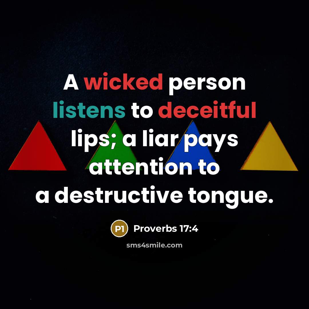 “A wicked person listens to deceitful lips; a liar pays attention to a destructive tongue.” quote by Proverbs 17:4