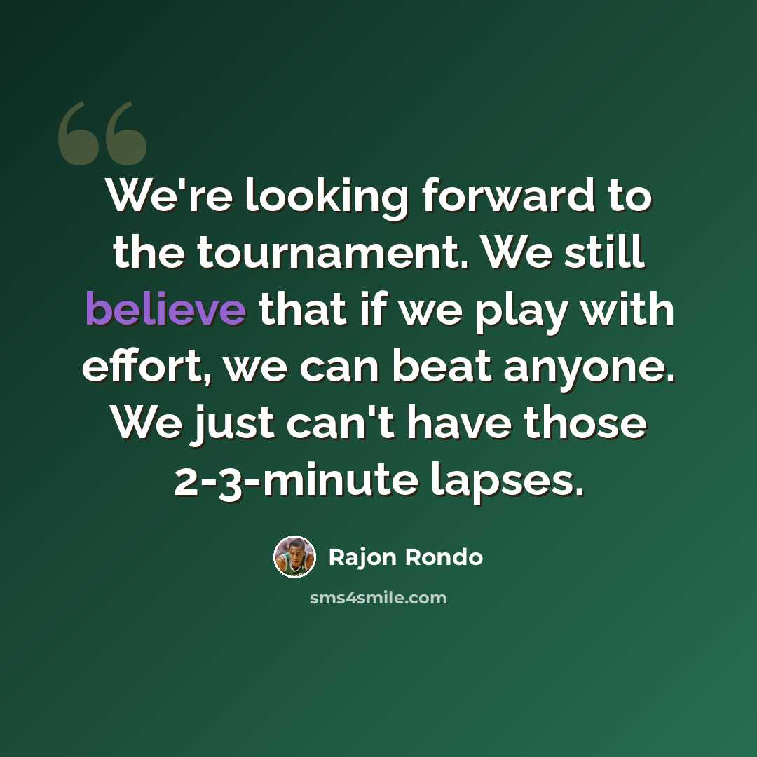 “We're looking forward to the tournament. We still believe that if we play with effort, we can beat anyone. We just can't have those 2-3-minute lapses.” quote by Rajon Rondo