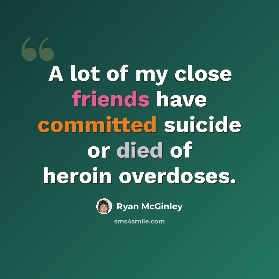 “A lot of my close friends have committed suicide or died of heroin overdoses.” quote by Ryan McGinley