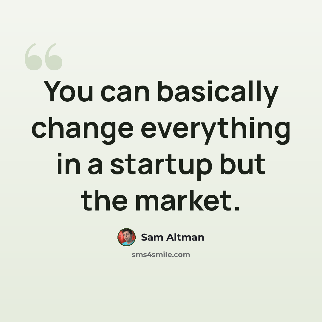 “You can basically change everything in a startup but the market.” quote by Sam Altman