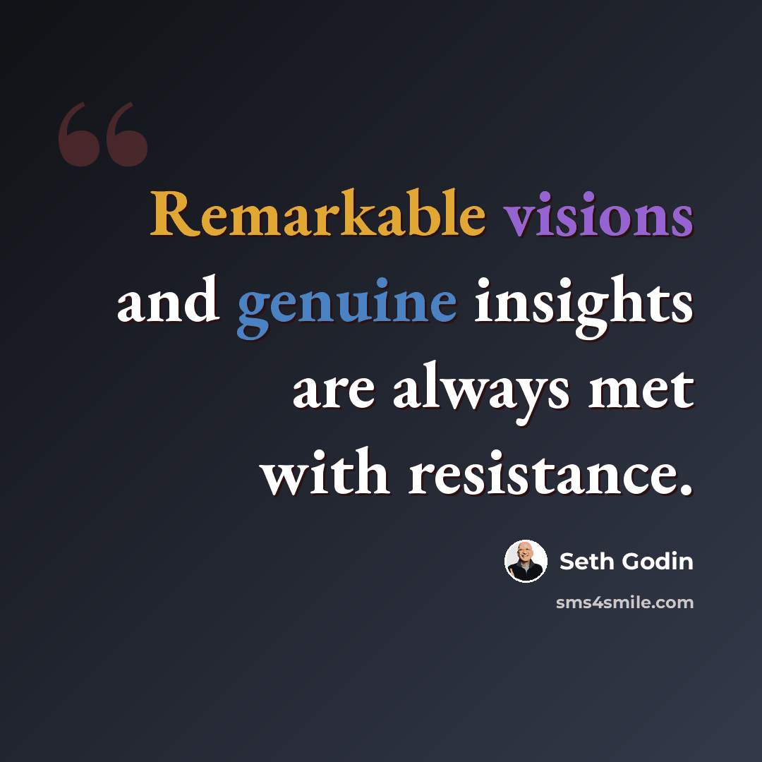 “Remarkable visions and genuine insights are always met with resistance.” quote by Seth Godin
