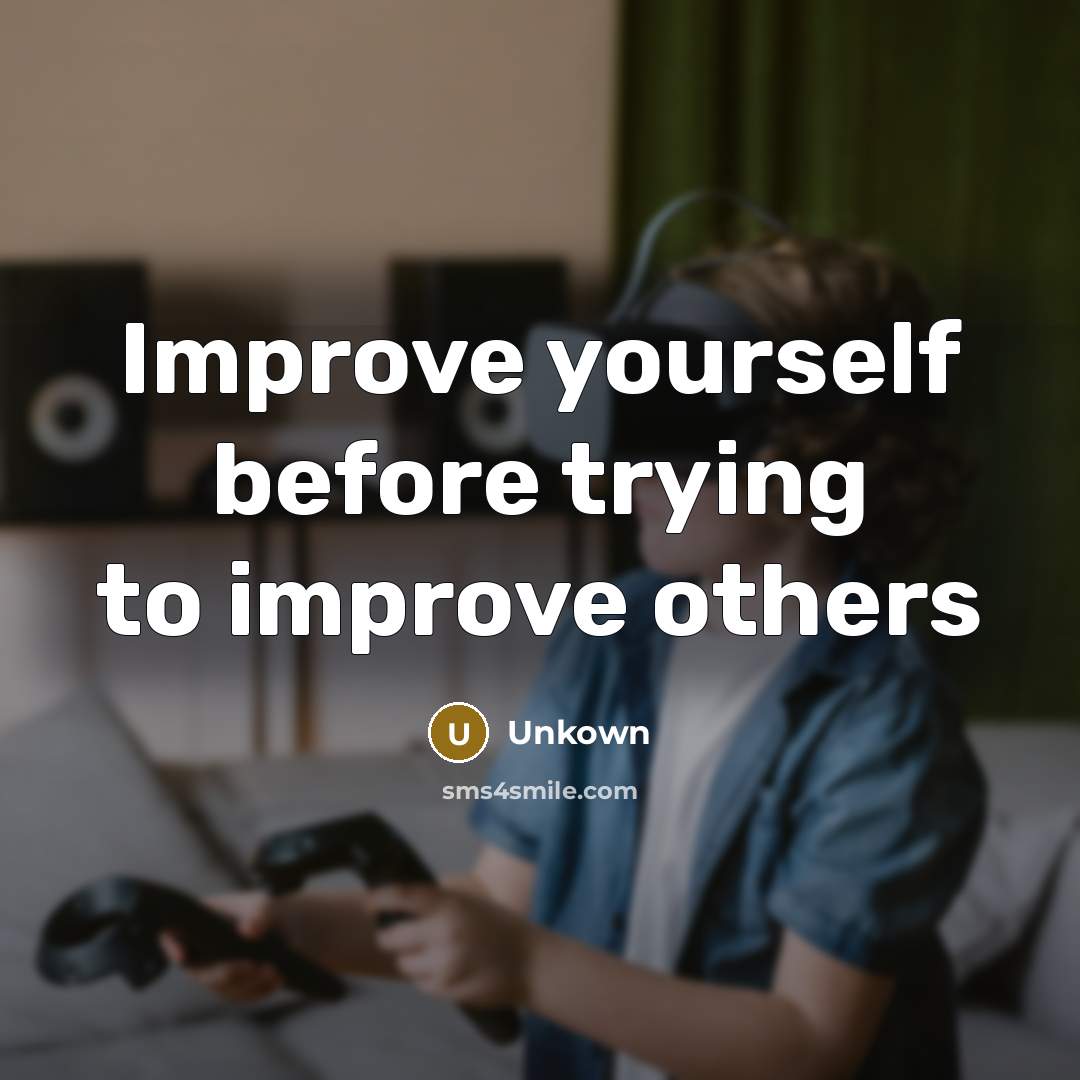 “Improve yourself before trying to improve others” quote by Unkown
