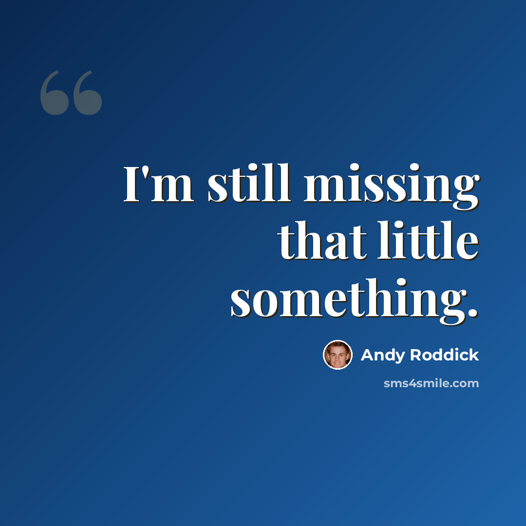 “I'm still missing that little something.” quote by Andy Roddick