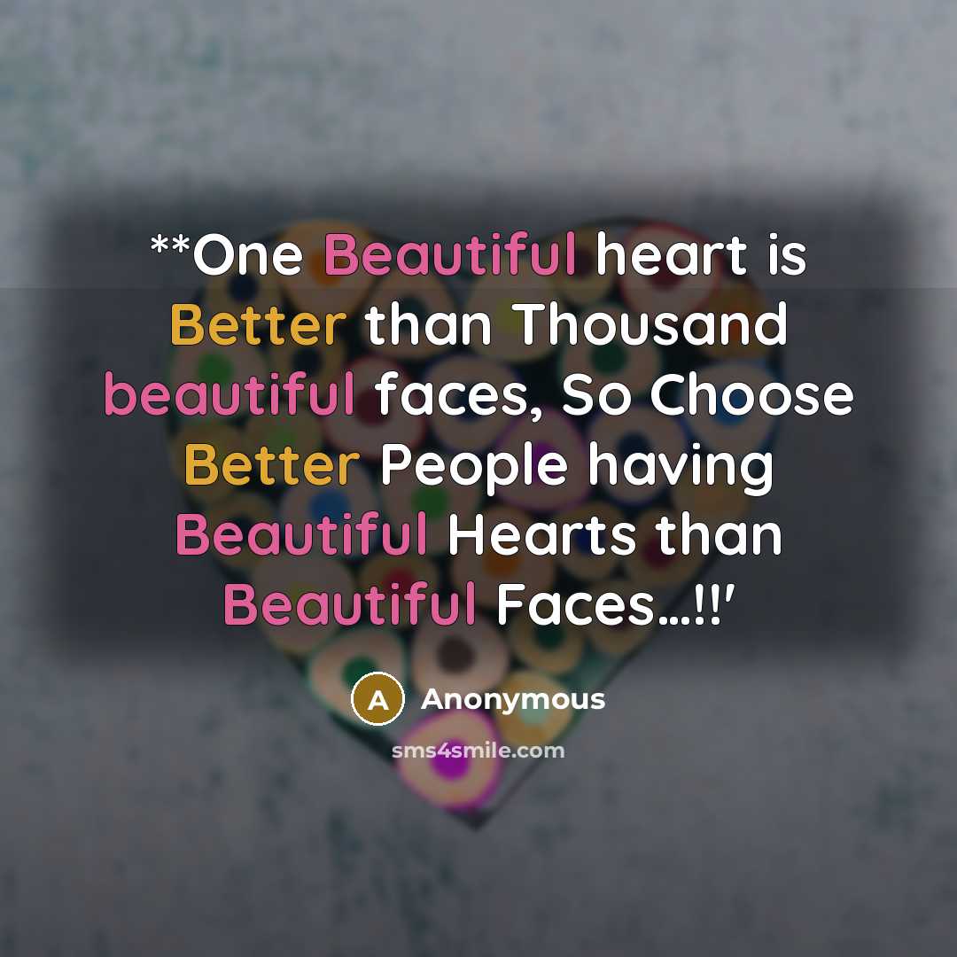 “**One Beautiful heart is Better than Thousand beautiful faces, So Choose Better People having Beautiful Hearts than Beautiful Faces…!!'” quote by Anonymous