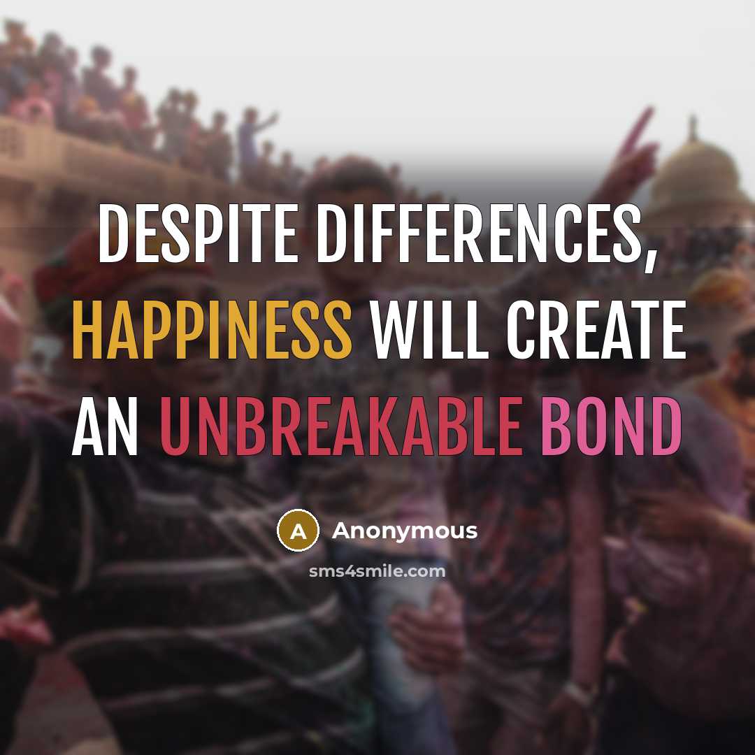 “Despite differences, happiness will create an unbreakable bond” quote by Anonymous