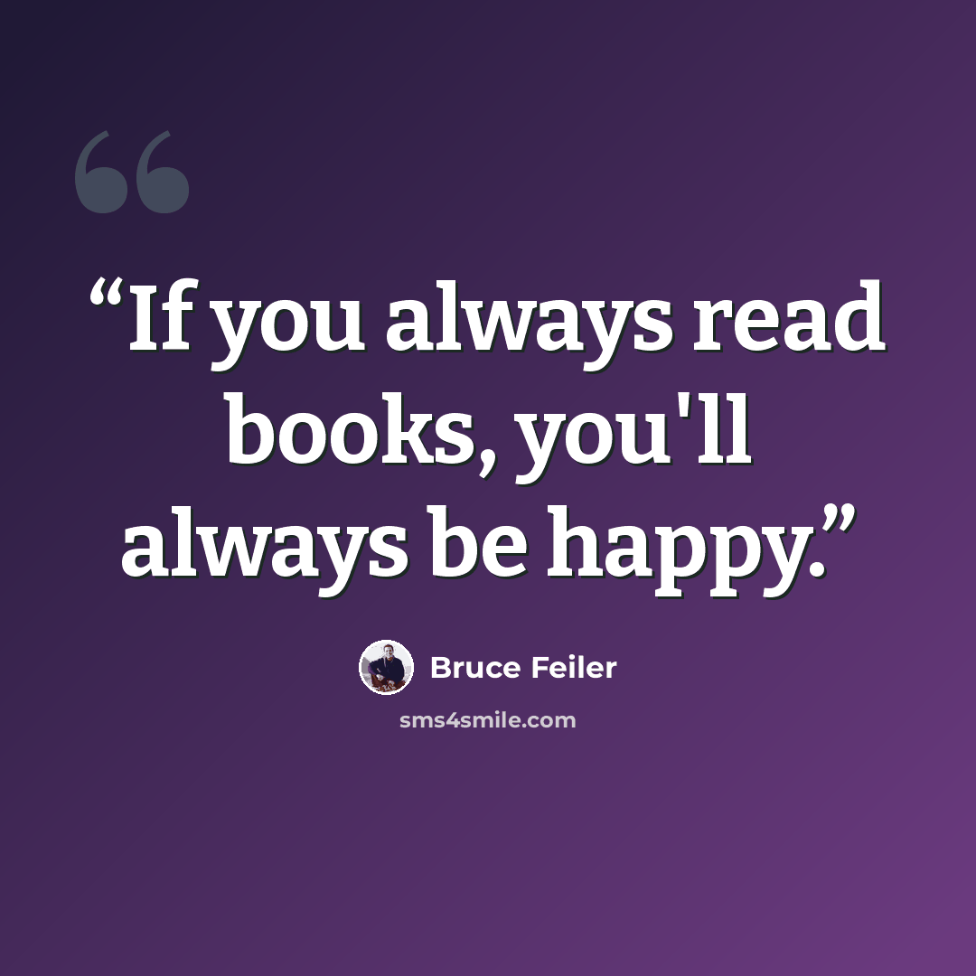“If you always read books, you'll always be happy.” quote by Bruce Feiler