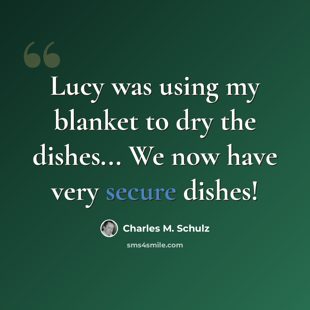 “Lucy was using my blanket to dry the dishes... We now have very secure dishes!” quote by Charles M. Schulz