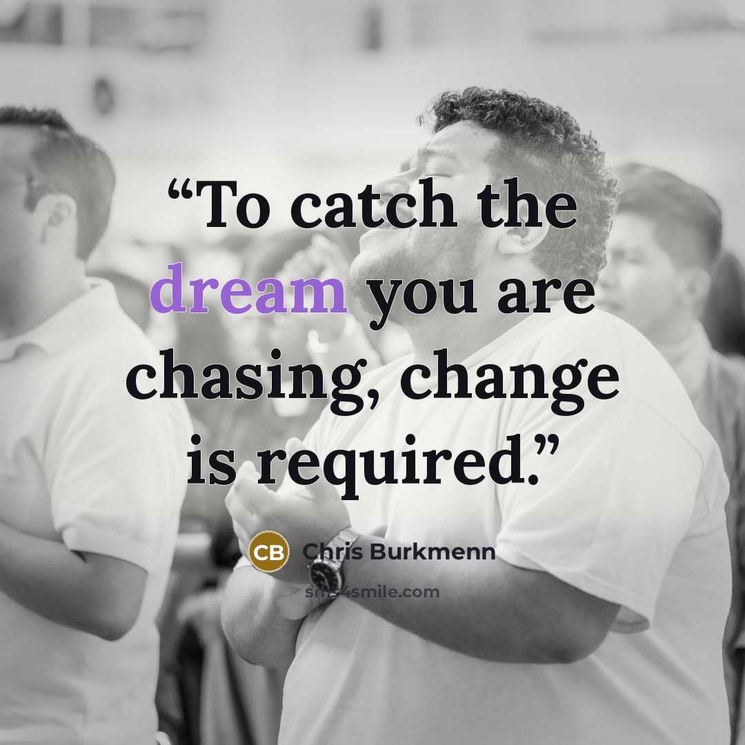 “To catch the dream you are chasing, change is required.” quote by Chris Burkmenn