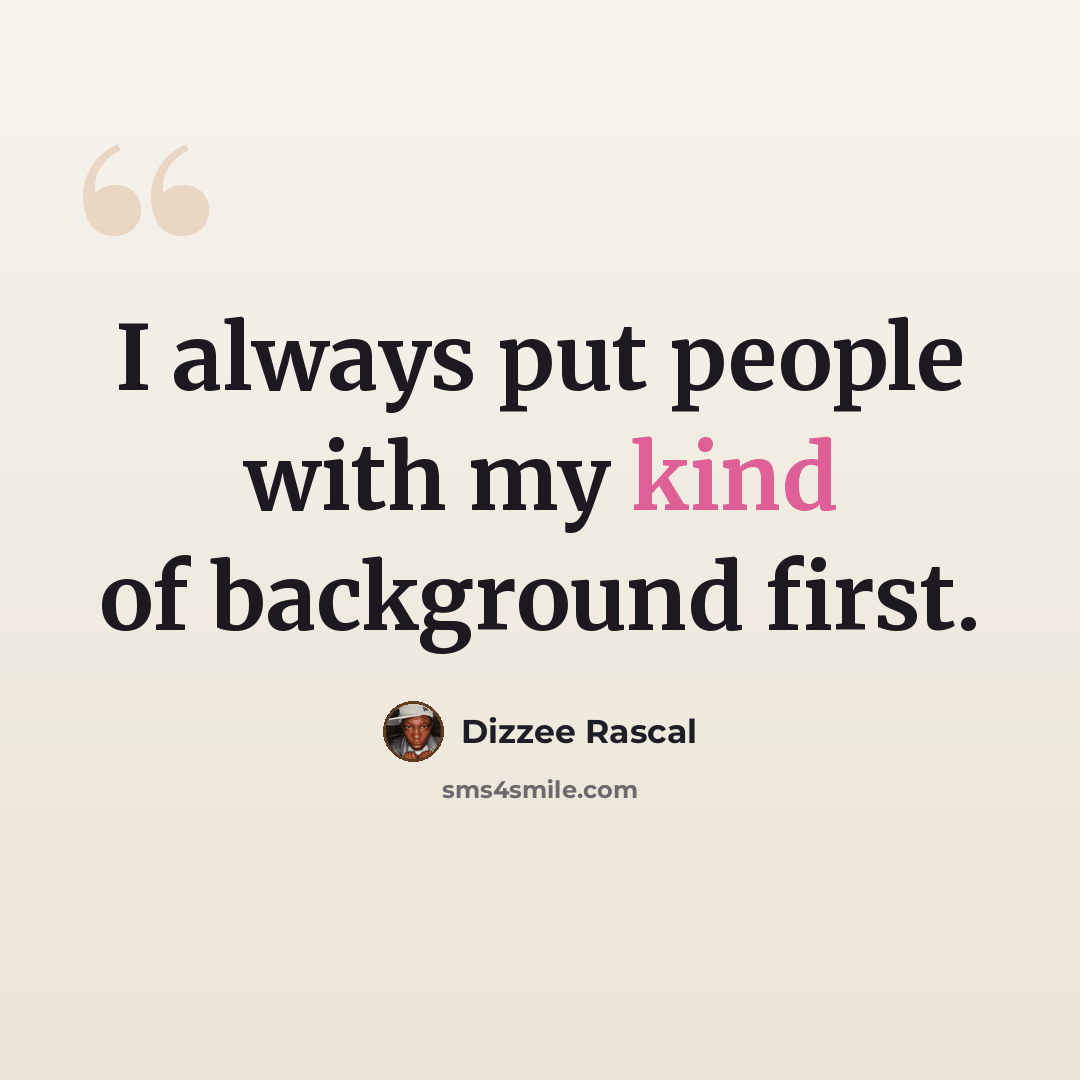 “I always put people with my kind of background first.” quote by Dizzee Rascal