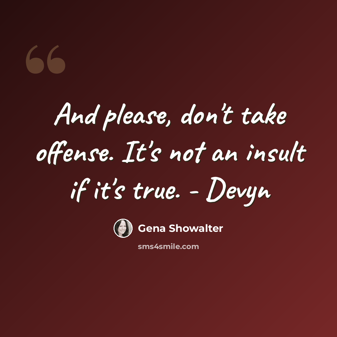 “And please, don't take offense. It's not an insult if it's true. - Devyn” quote by Gena Showalter