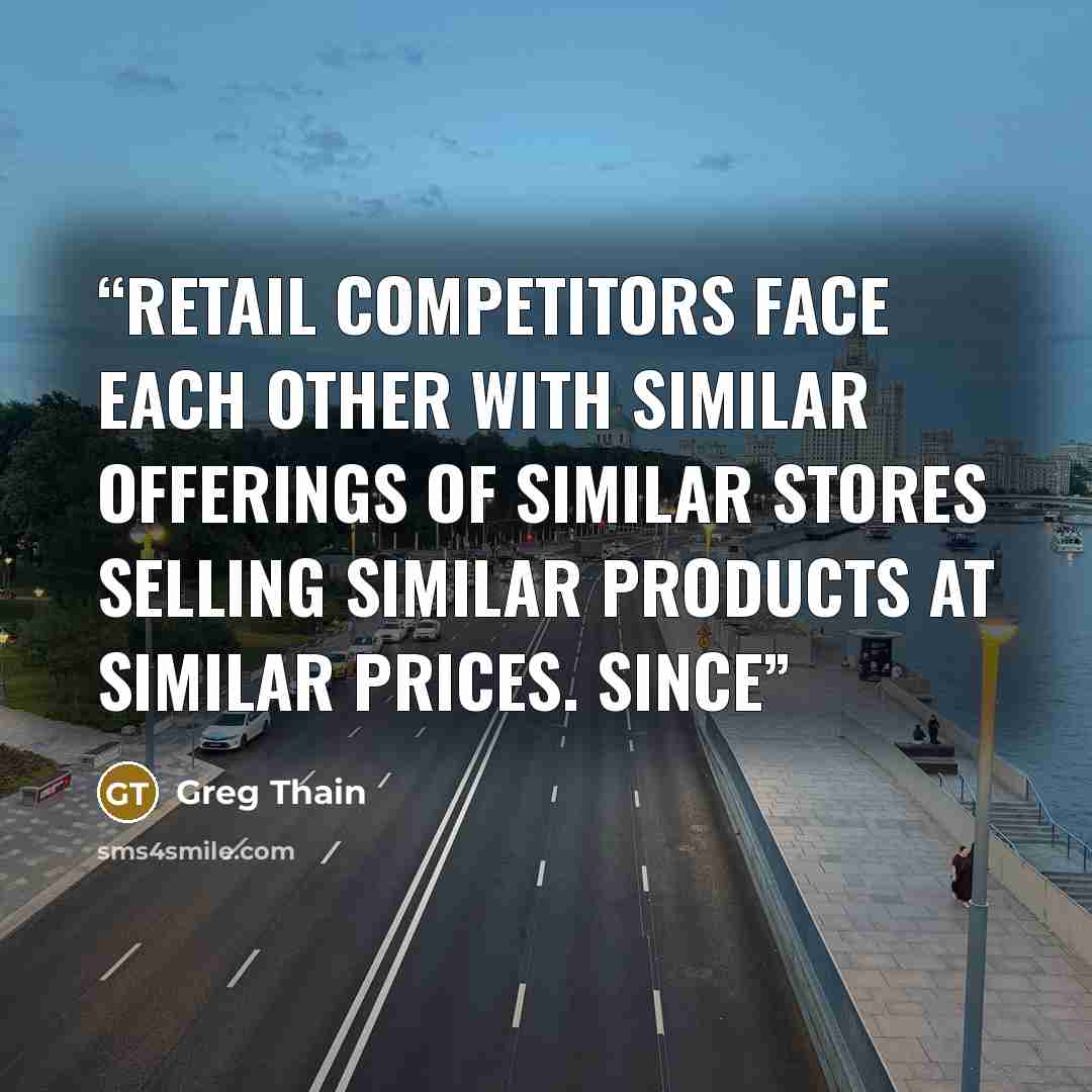 “Retail competitors face each other with similar offerings of similar stores selling similar products at similar prices. Since” quote by Greg Thain