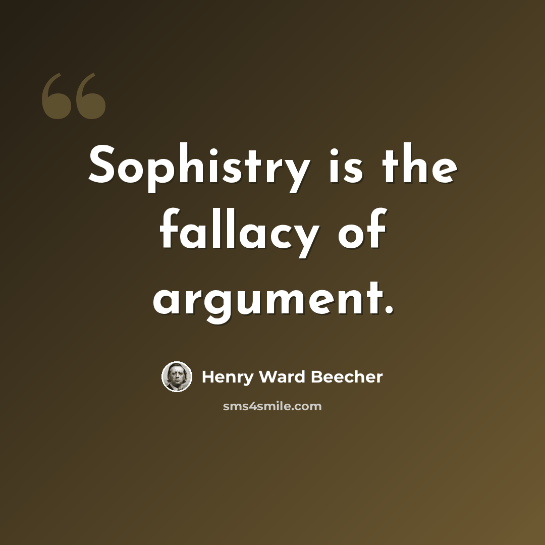 “Sophistry is the fallacy of argument.” quote by Henry Ward Beecher
