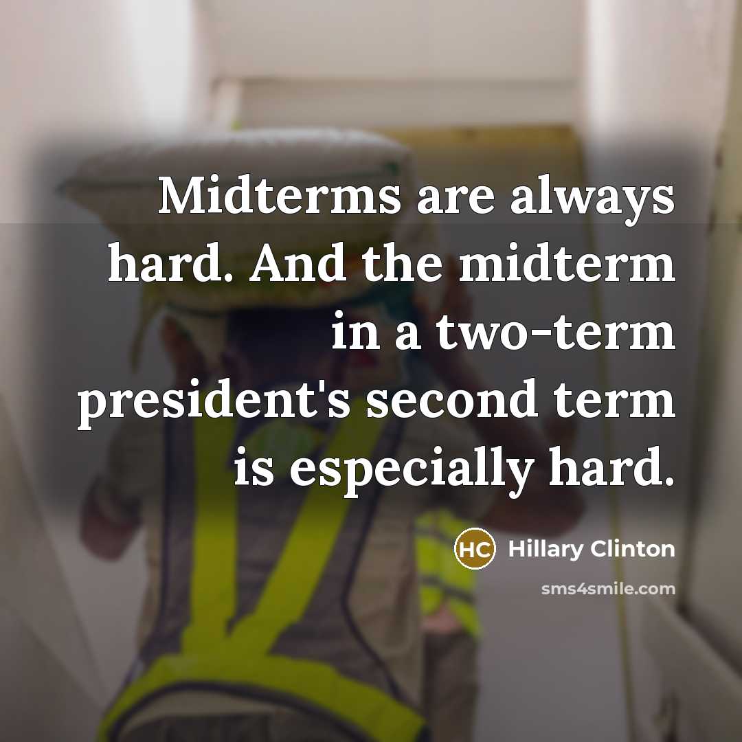 “Midterms are always hard. And the midterm in a two-term president's second term is especially hard.” quote by Hillary Clinton