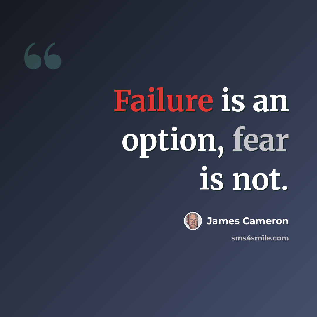 “Failure is an option, fear is not.” quote by James Cameron