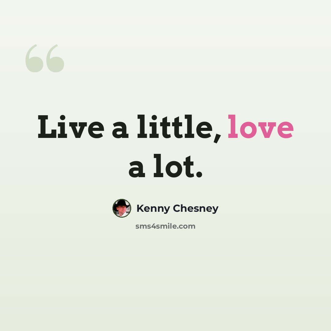 “Live a little, love a lot.” quote by Kenny Chesney