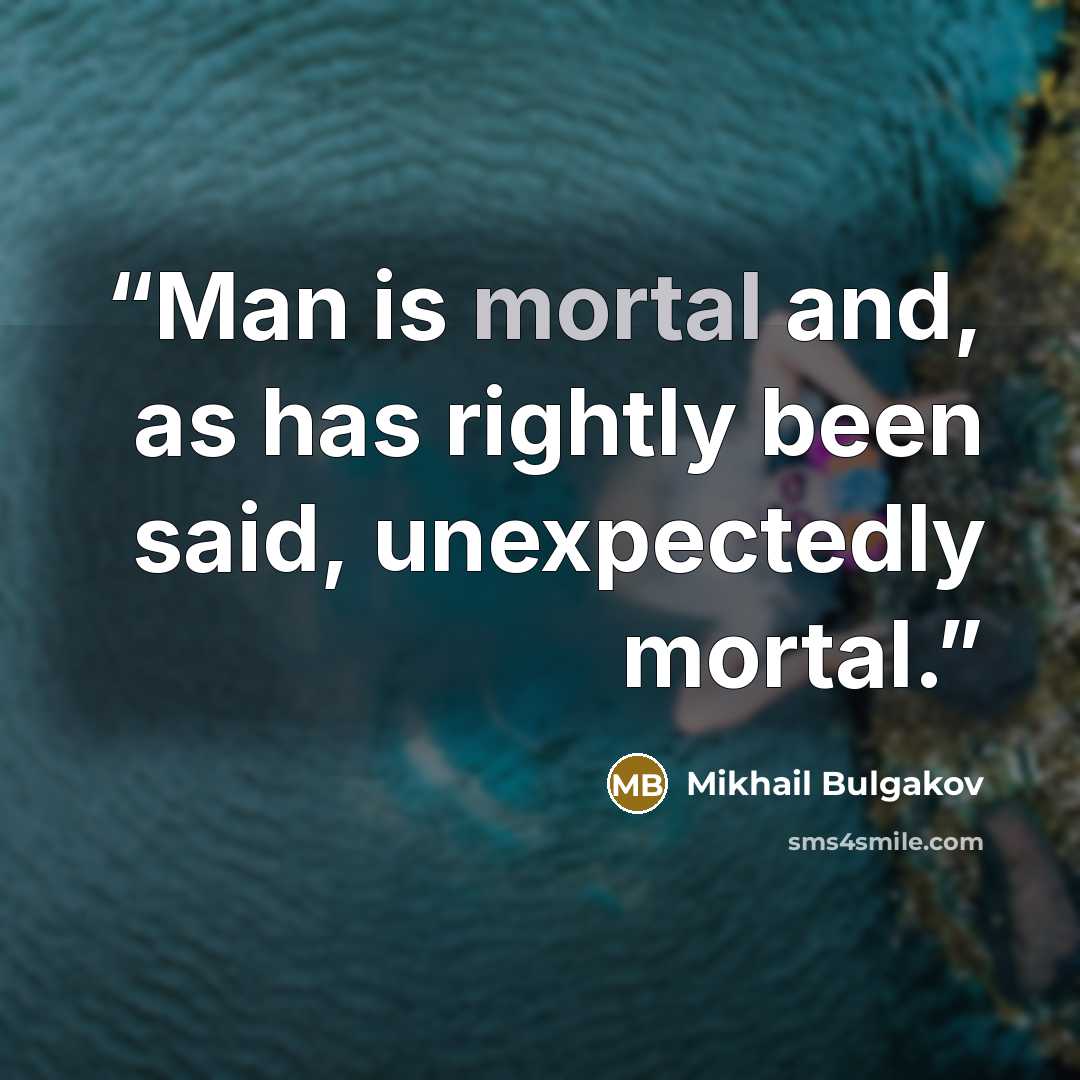 “Man is mortal and, as has rightly been said, unexpectedly mortal.” quote by Mikhail Bulgakov