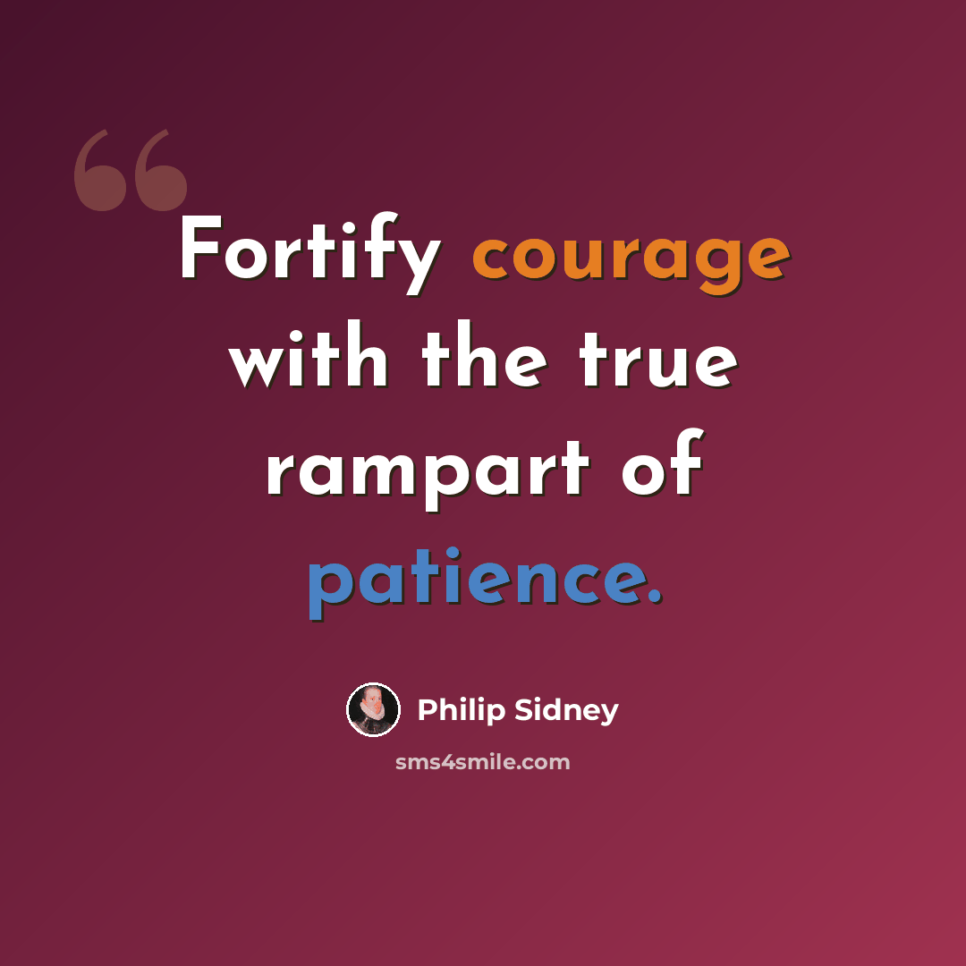 “Fortify courage with the true rampart of patience.” quote by Philip Sidney