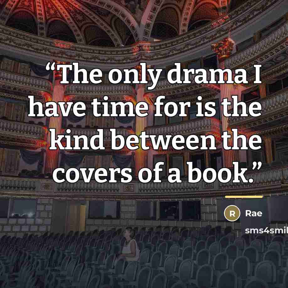 “The only drama I have time for is the kind between the covers of a book.” quote by Rae