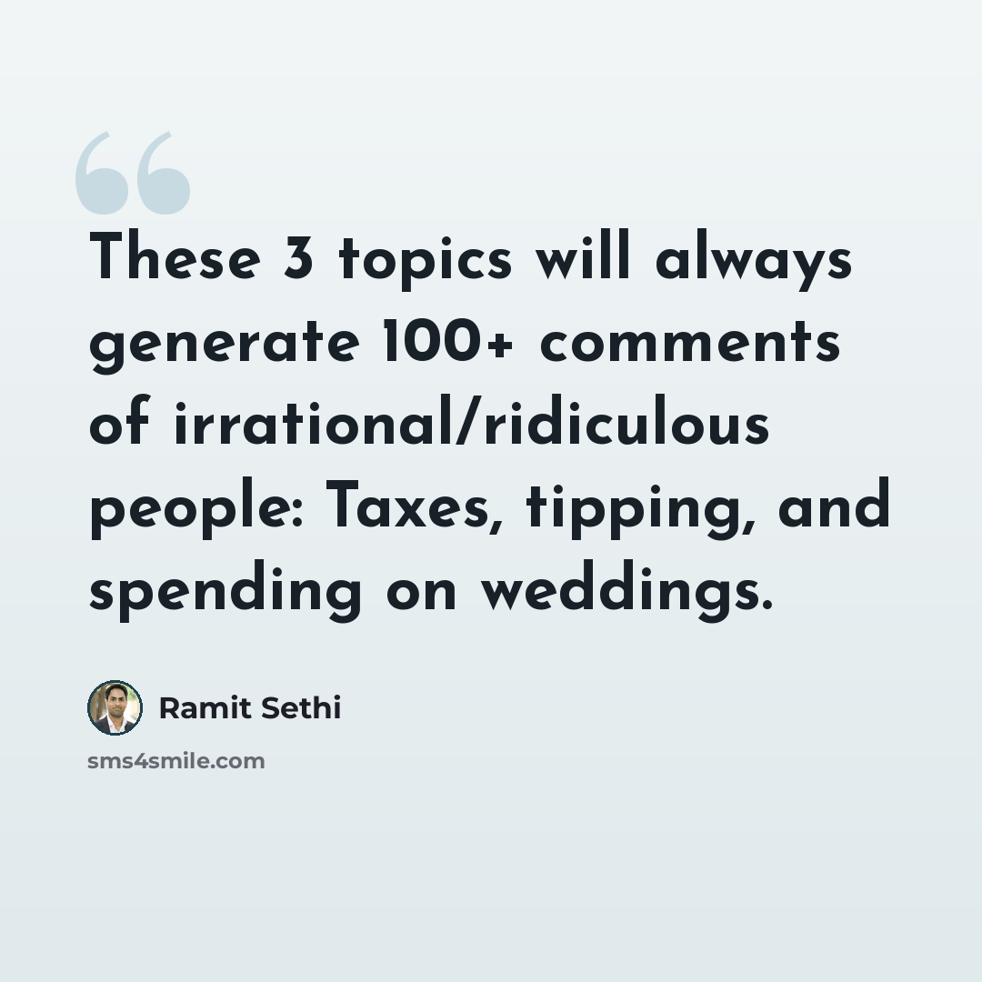 “These 3 topics will always generate 100+ comments of irrational/ridiculous people: Taxes, tipping, and spending on weddings.” quote by Ramit Sethi