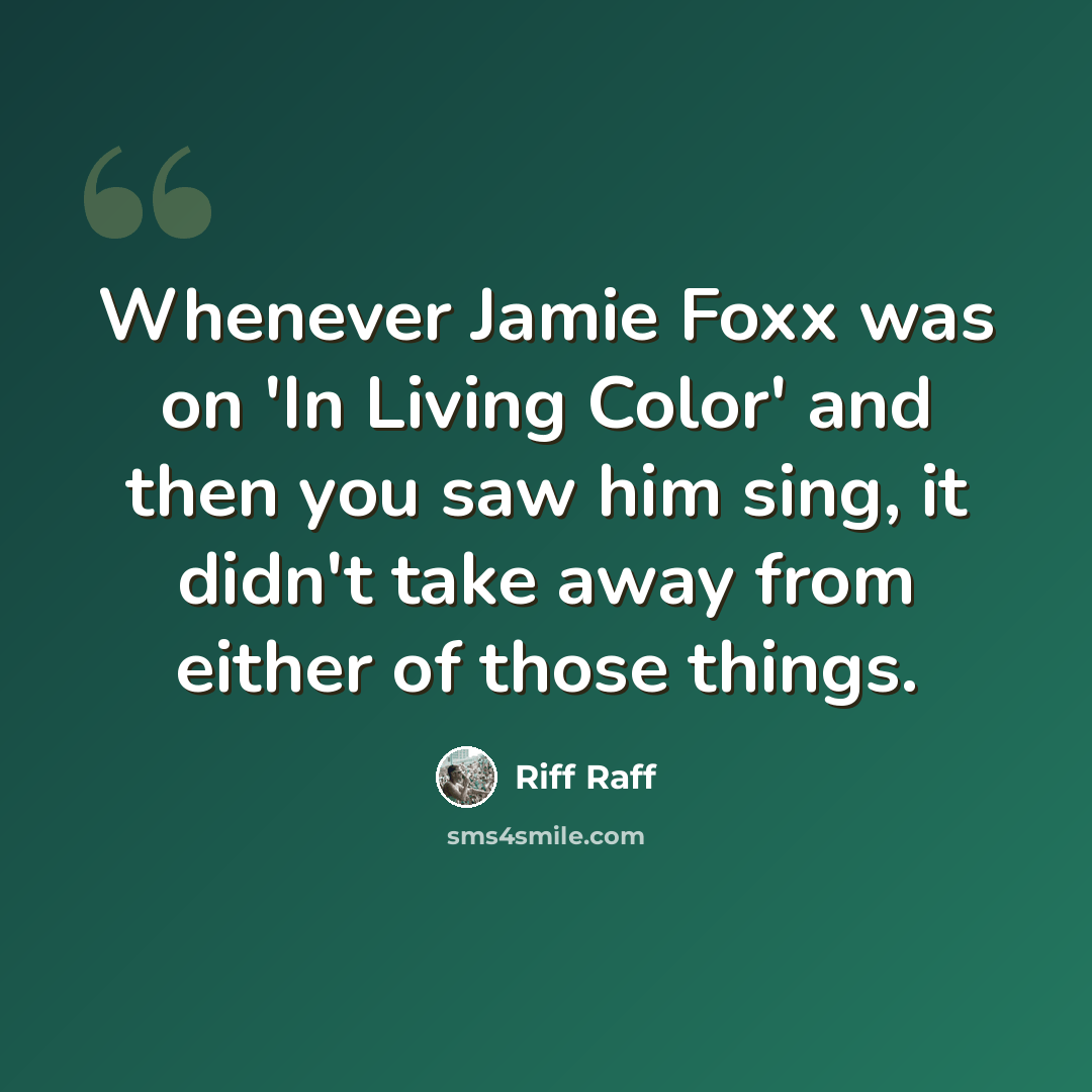 “Whenever Jamie Foxx was on 'In Living Color' and then you saw him sing, it didn't take away from either of those things.” quote by Riff Raff