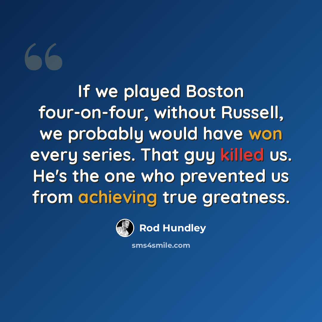 “If we played Boston four-on-four, without Russell, we probably would have won every series. That guy killed us. He's the one who prevented us from achieving true greatness.” quote by Rod Hundley