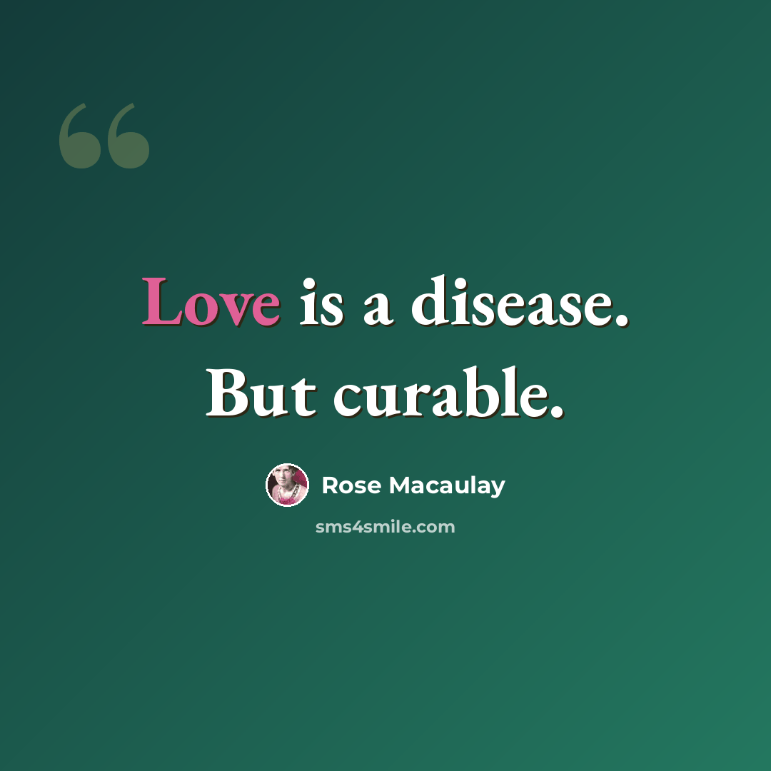 “Love is a disease. But curable.” quote by Rose Macaulay
