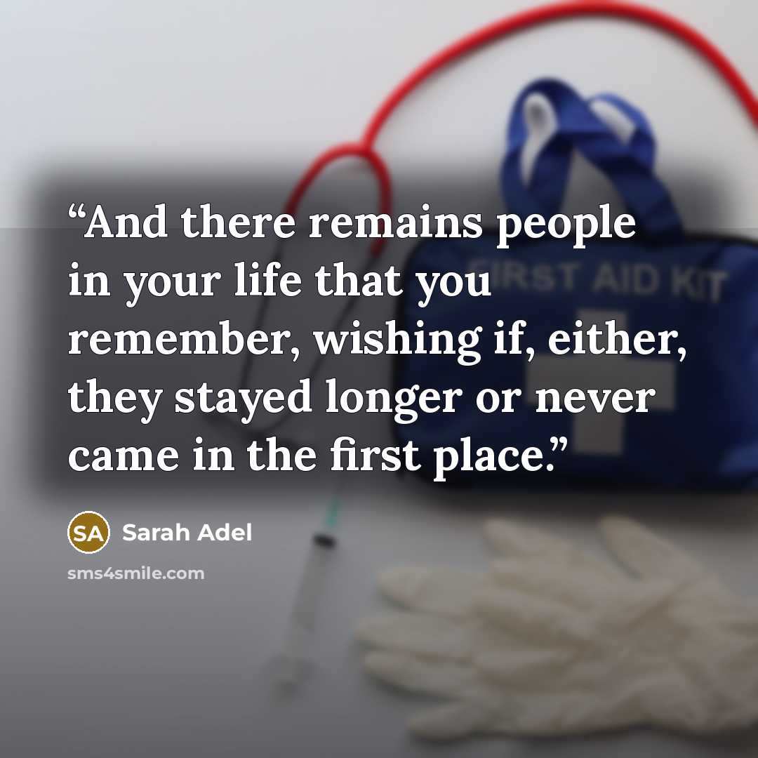 “And there remains people in your life that you remember, wishing if, either, they stayed longer or never came in the first place.” quote by Sarah Adel