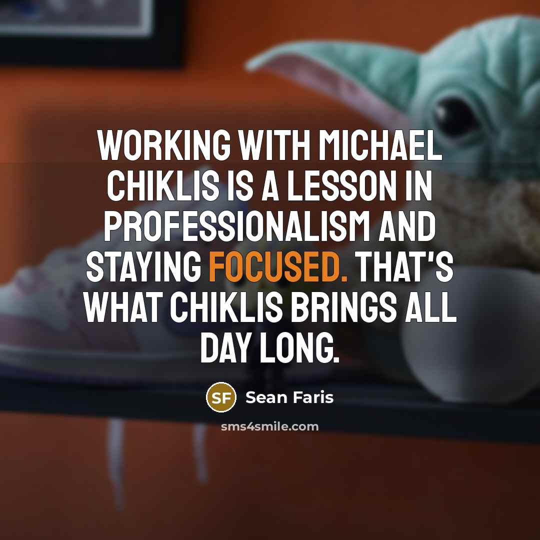 “Working with Michael Chiklis is a lesson in professionalism and staying focused. That's what Chiklis brings all day long.” quote by Sean Faris