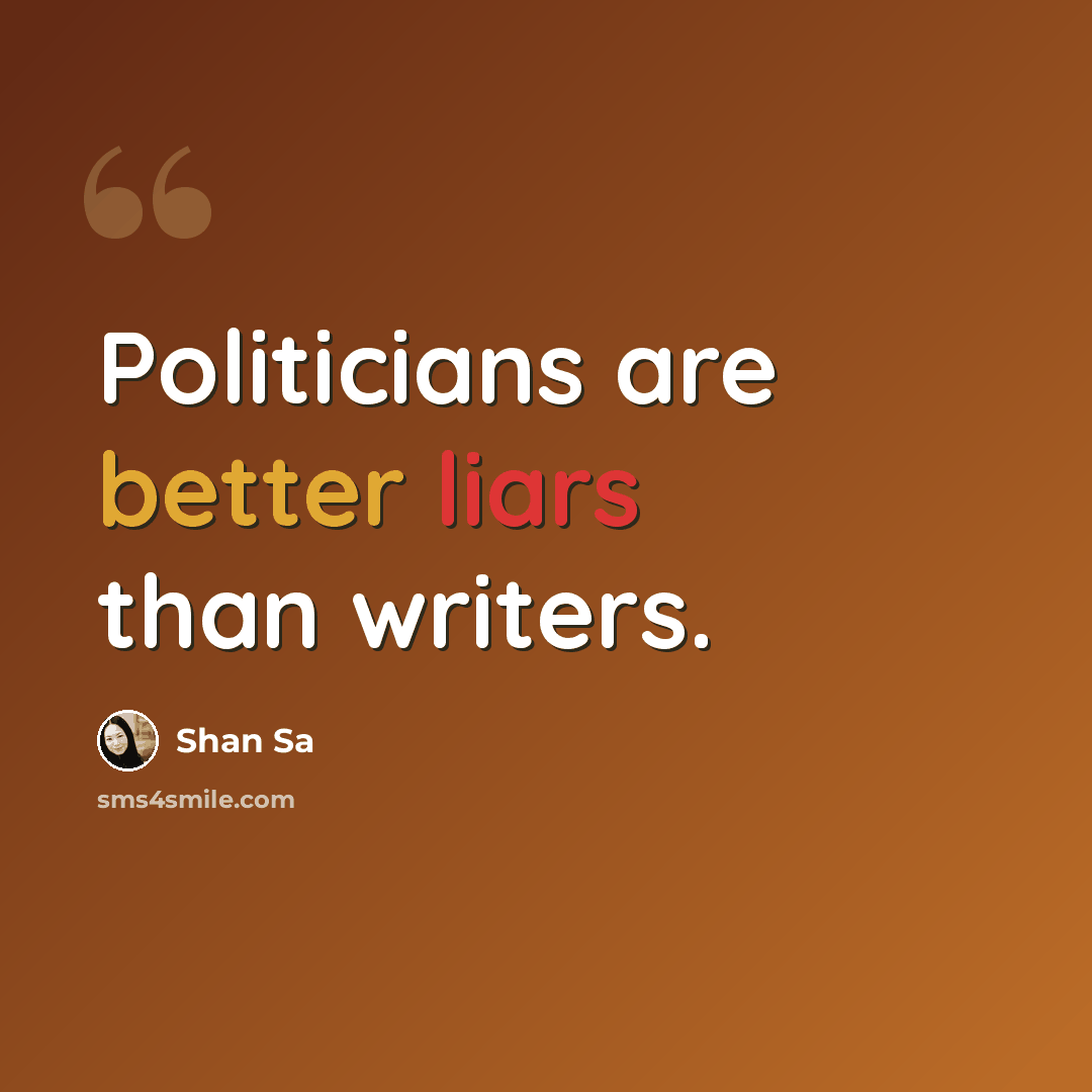 “Politicians are better liars than writers.” quote by Shan Sa