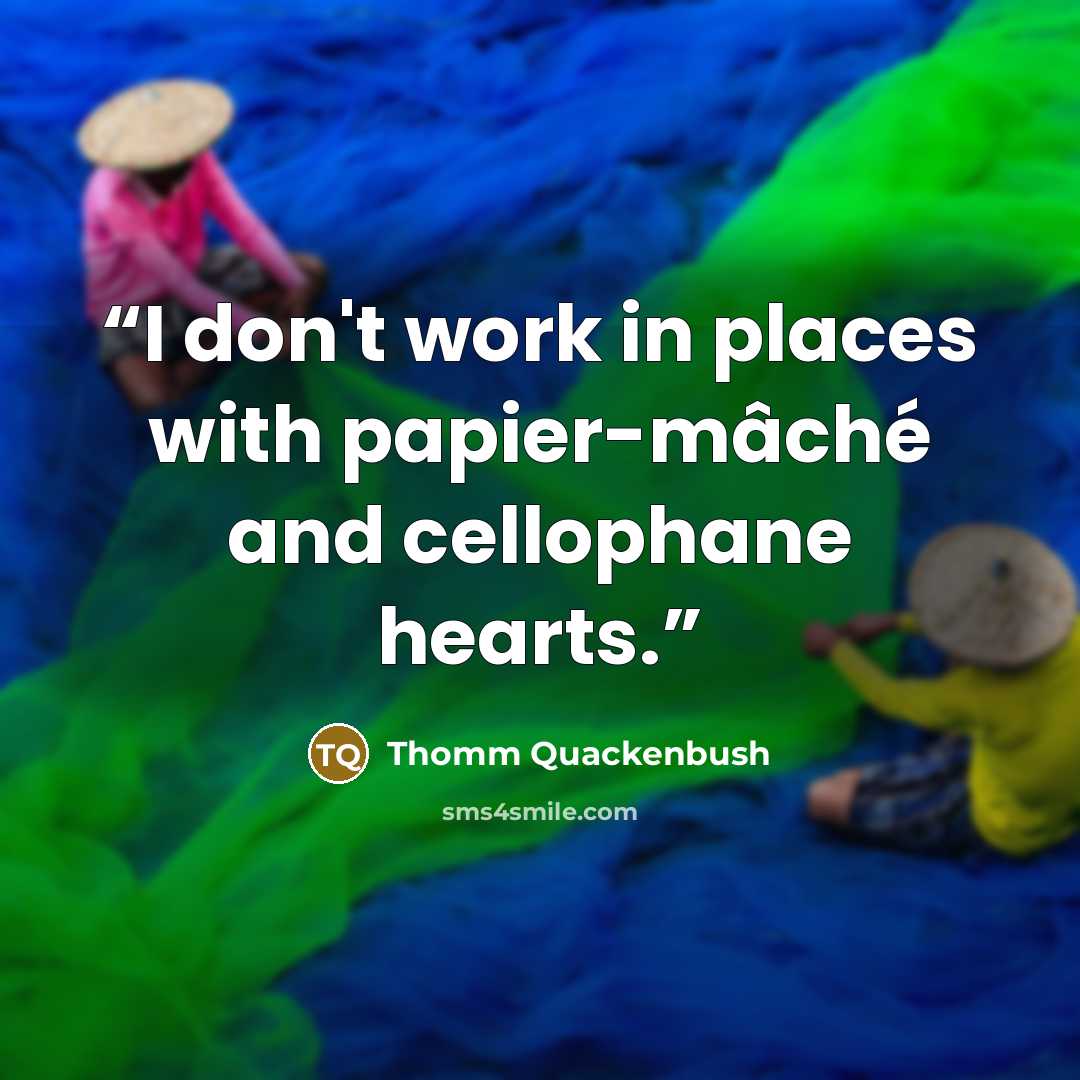 “I don't work in places with papier-mâché and cellophane hearts.” quote by Thomm Quackenbush