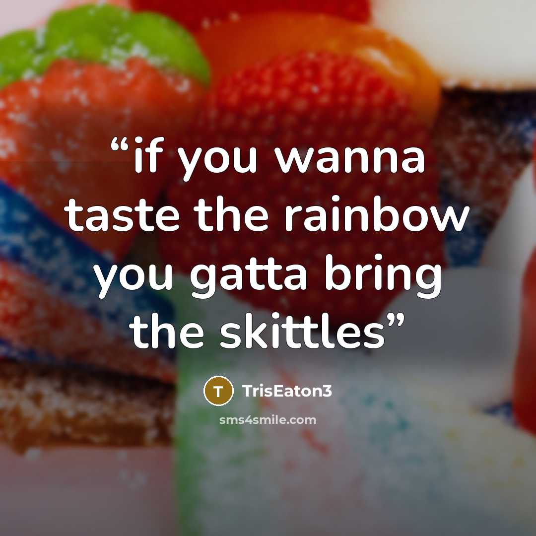 “if you wanna taste the rainbow you gatta bring the skittles” quote by TrisEaton3