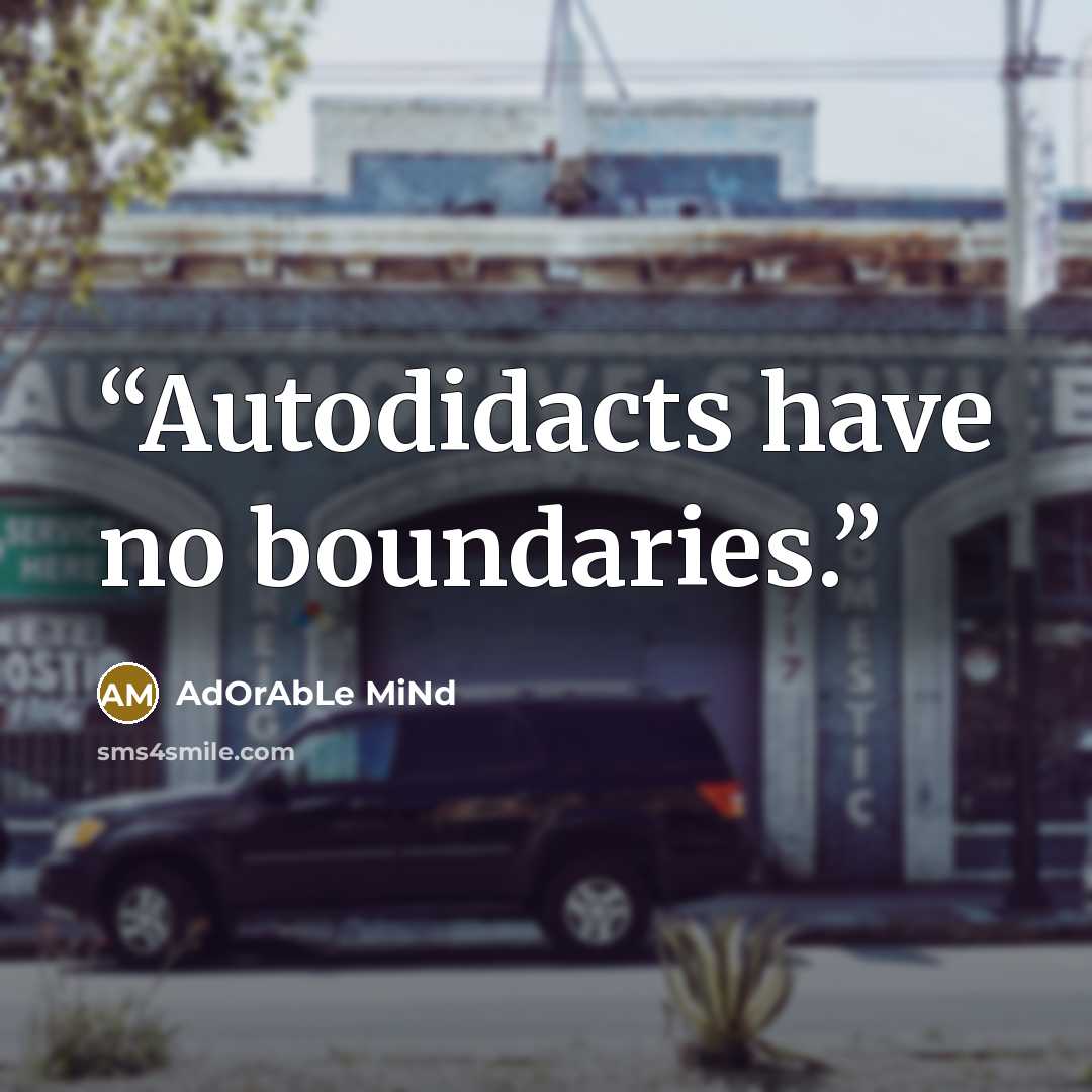 “Autodidacts have no boundaries.” quote by AdOrAbLe MiNd
