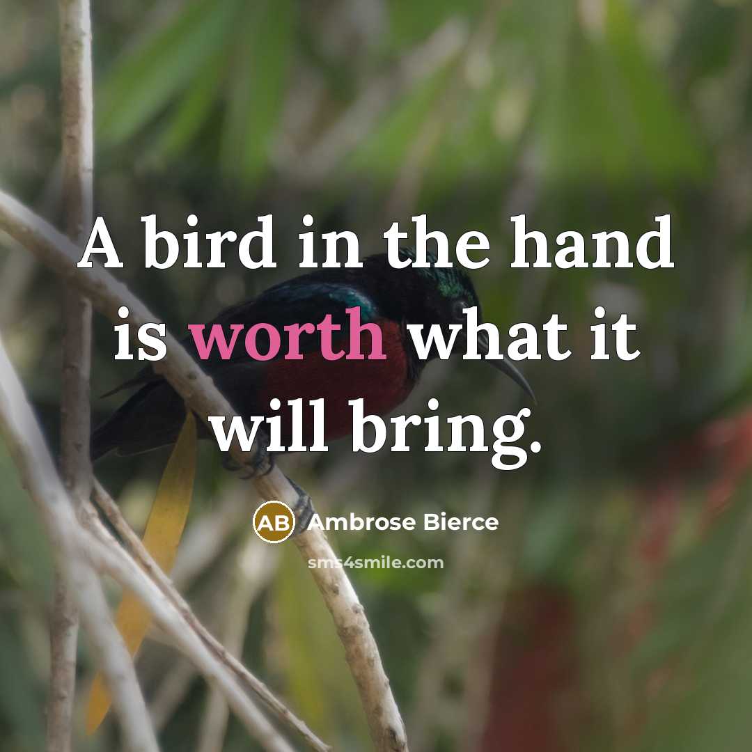 “A bird in the hand is worth what it will bring.” quote by Ambrose Bierce