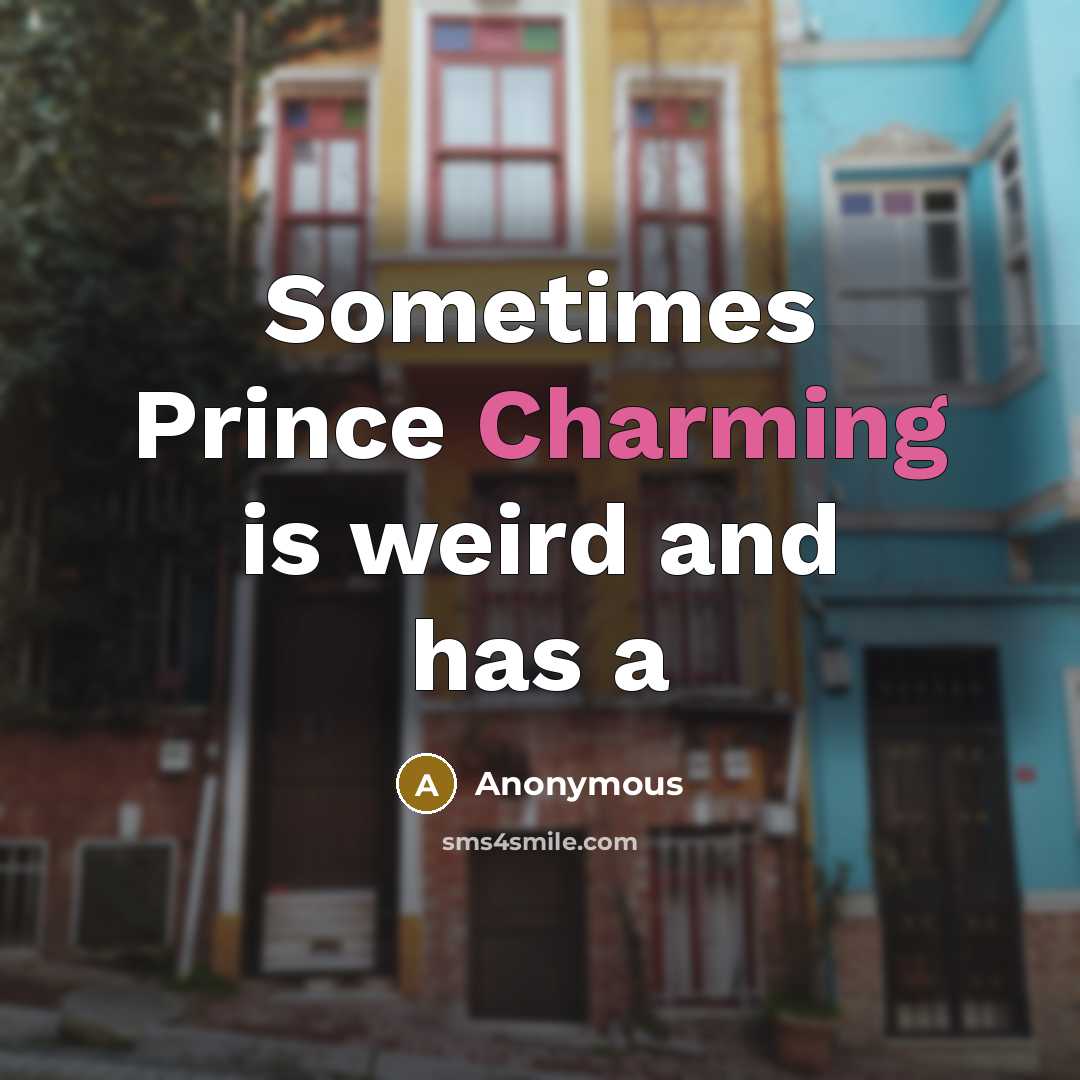 “Sometimes Prince Charming is weird and has a” quote by Anonymous