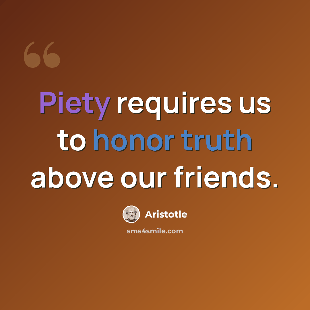 “Piety requires us to honor truth above our friends.” quote by Aristotle